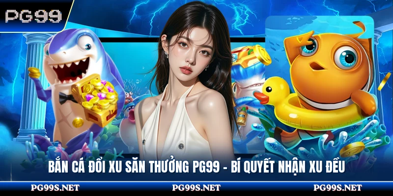 Bắn Cá Đổi Xu Săn Thưởng