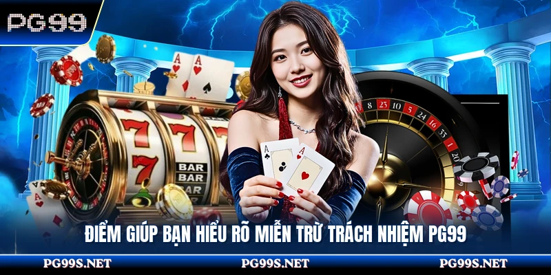 Điểm giúp bạn hiểu rõ miễn trừ trách nhiệm PG99 