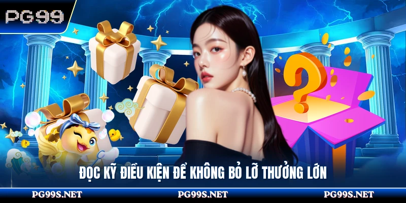 Đọc kỹ điều kiện để không bỏ lỡ thưởng lớn