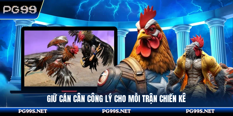 Giữ cán cân công lý cho mỗi trận chiến kê