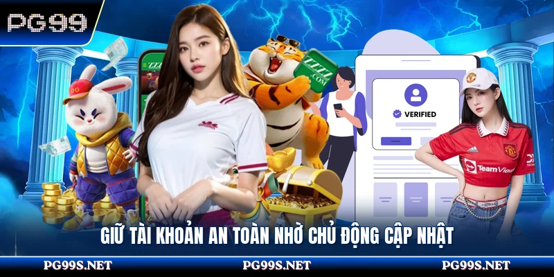 Giữ tài khoản an toàn nhờ chủ động cập nhật 