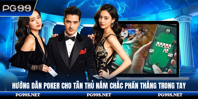 Hướng Dẫn Poker Cho Tân Thủ Nắm Chắc Phần Thắng Trong Tay