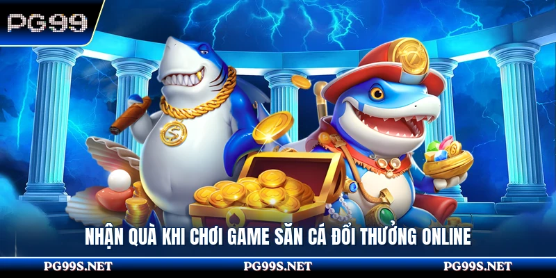 Nhận quà khi chơi game săn cá đổi thưởng online 