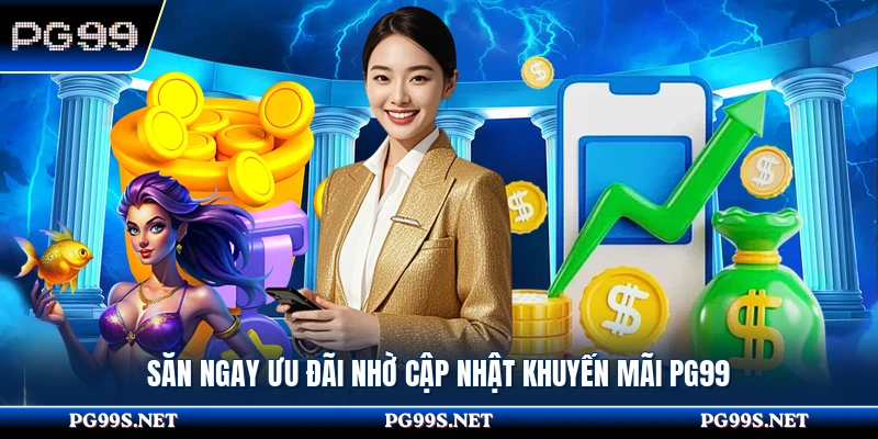 Săn ngay ưu đãi nhờ cập nhật khuyến mãi PG99