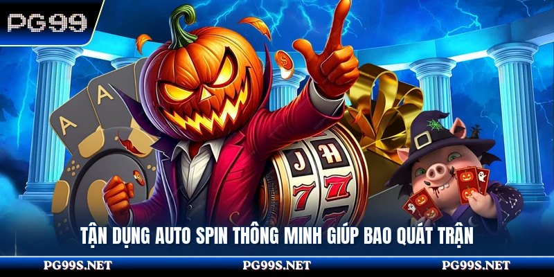 Tận dụng auto spin thông minh giúp bao quát trận 