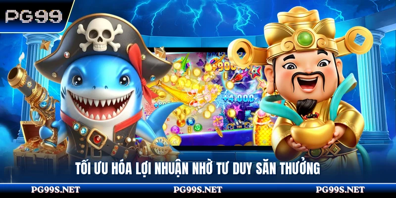 Tối ưu hóa lợi nhuận nhờ tư duy săn thưởng 